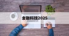 金融科技2025(金融科技2024校园招聘)